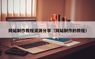 安丘网站制作教程资源分享（网站制作的教程）