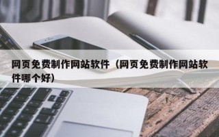 安丘网页免费制作网站软件（网页免费制作网站软件哪个好）