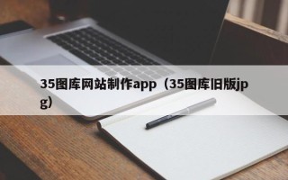 安丘35图库网站制作app（35图库旧版jpg）