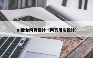 安丘ui后台网页设计（网页后端设计）